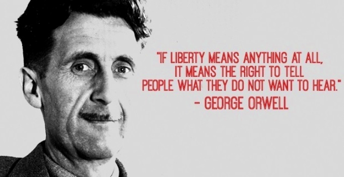 If liberty means anythinh at all, it means the right to tell people what they do not want to hear.